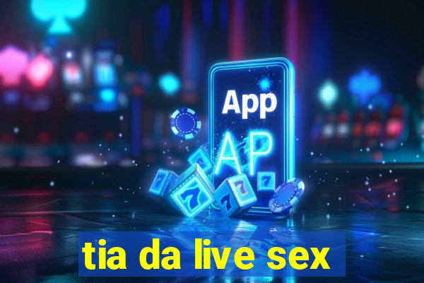 tia da live sex